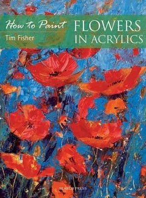 How To Paint Flowers In Acrylic By Tim Fisher - theartshop.com.au