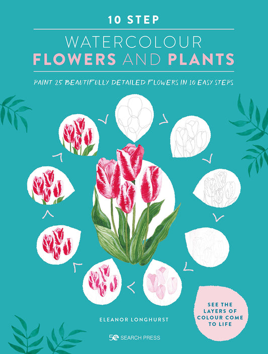 10 Step Watercolour: Flowers and Plants Book By Eleanor Longhurst *Limited Stock Available*