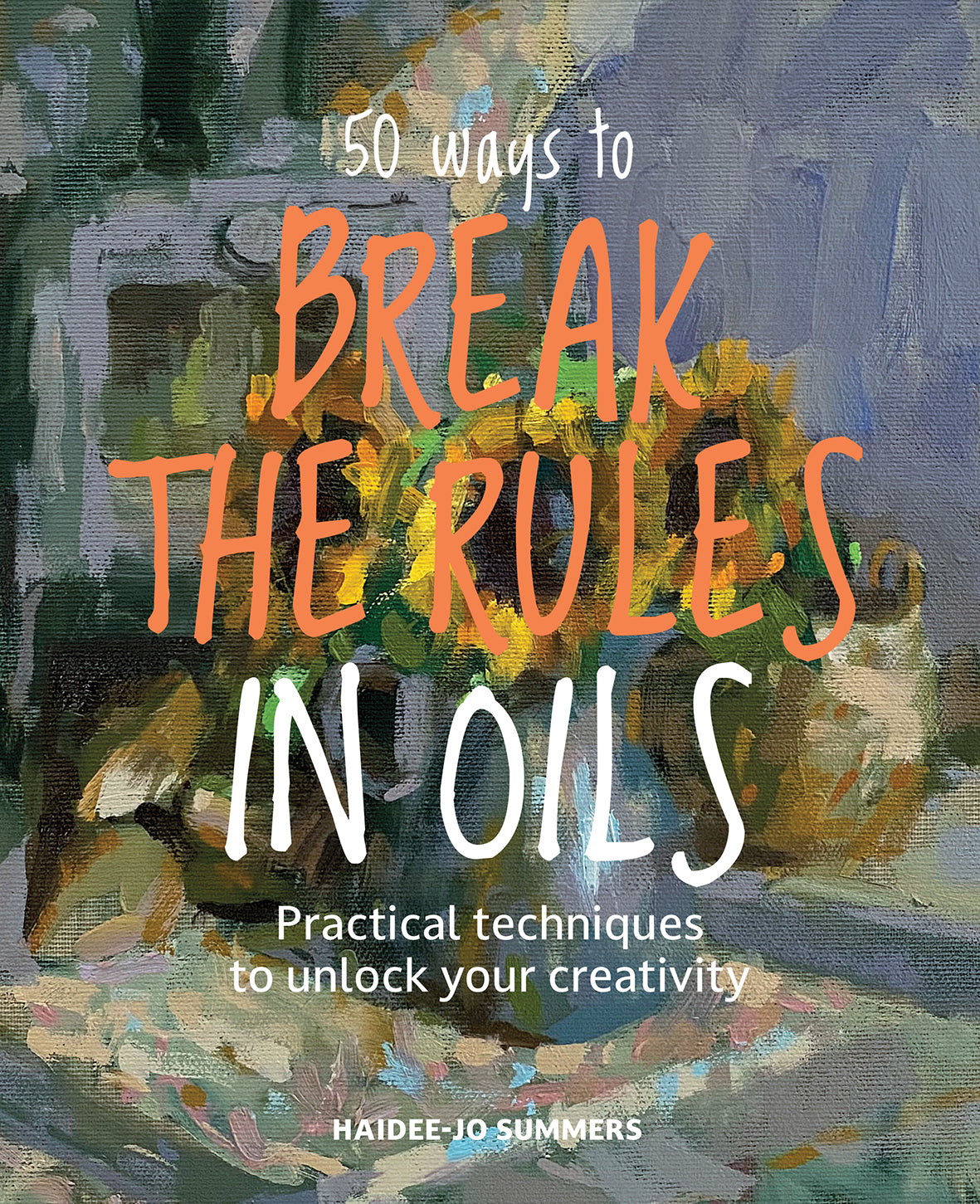 50 Ways To Break the Rules in Oils Book By Haidee-Jo Summers