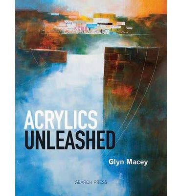 Acrylics Unleashed By Glyn Macey - theartshop.com.au