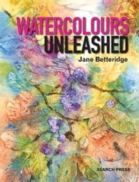 Watercolours Unleashed By Jane Betteridge - theartshop.com.au
